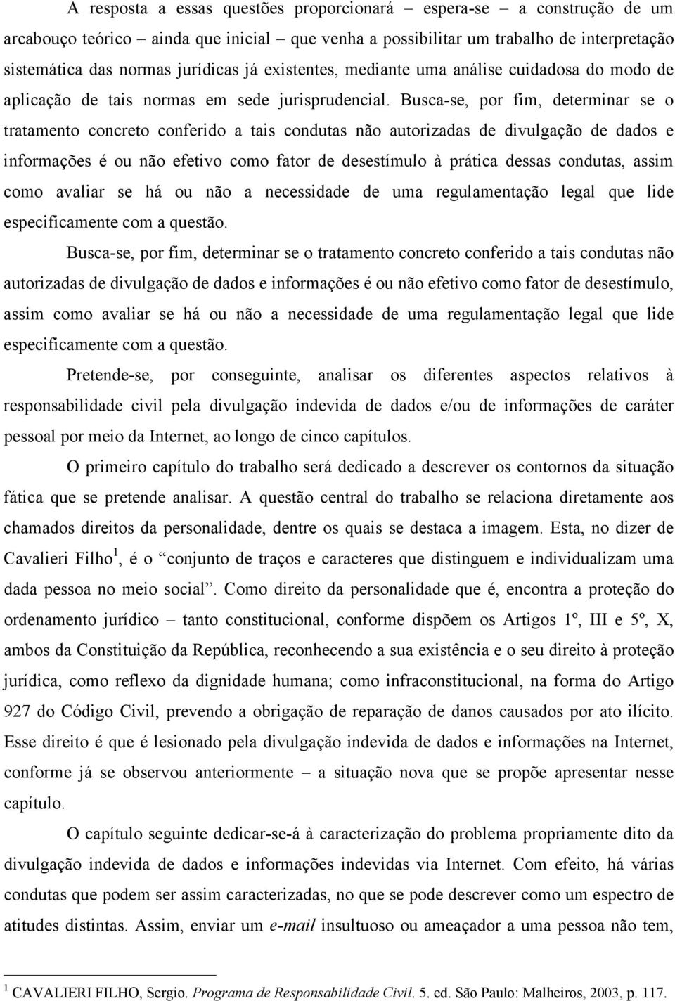 Busca-se, por fim, determinar se o tratamento concreto conferido a tais condutas não autorizadas de divulgação de dados e informações é ou não efetivo como fator de desestímulo à prática dessas