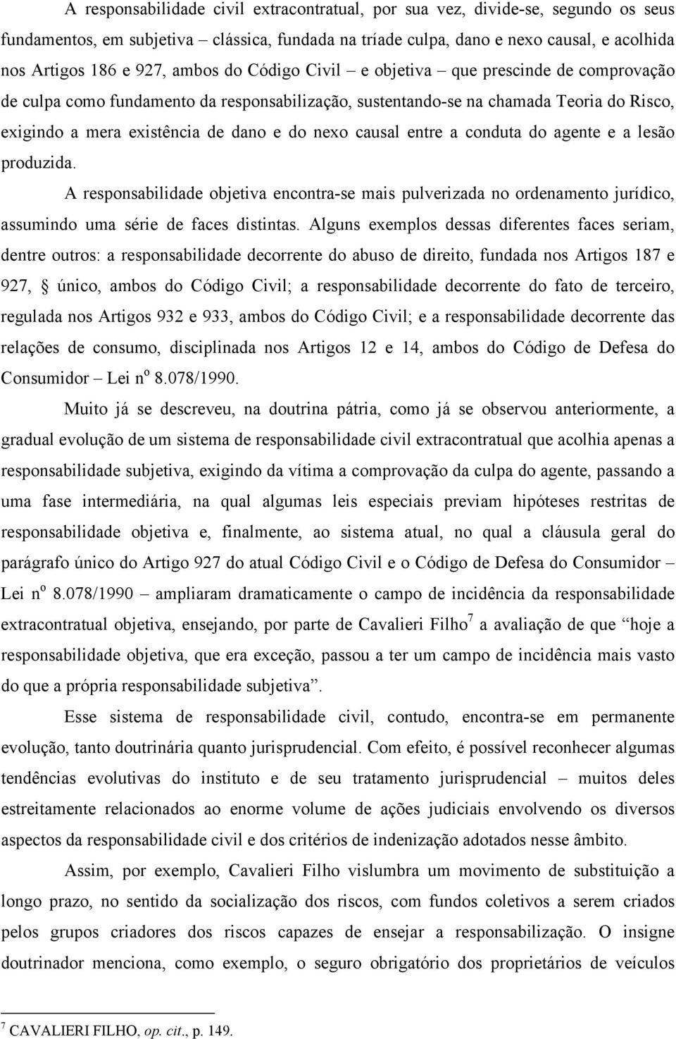 causal entre a conduta do agente e a lesão produzida. A responsabilidade objetiva encontra-se mais pulverizada no ordenamento jurídico, assumindo uma série de faces distintas.