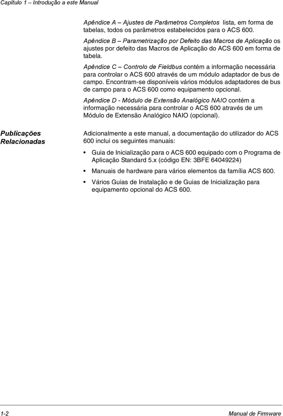 $SrQGLFHÃ&Ã±Ã&RQWURORÃGHÃ)LHOGEXVÃcontém a informação necessária para controlar o ACS 600 através de um módulo adaptador de bus de campo.