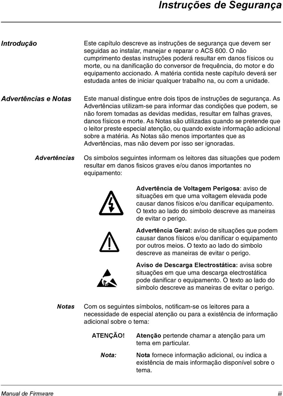 A matéria contida neste capítulo deverá ser estudada antes de iniciar qualquer trabalho na, ou com a unidade. Este manual distingue entre dois tipos de instruções de segurança.