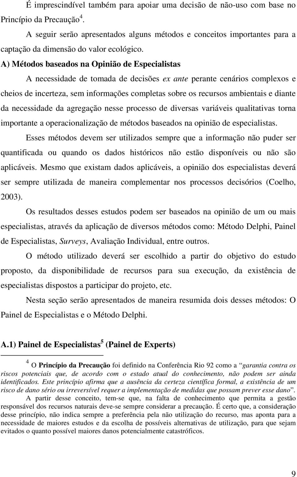 A) Métodos baseados na Opinião de Especialistas A necessidade de tomada de decisões ex ante perante cenários complexos e cheios de incerteza, sem informações completas sobre os recursos ambientais e