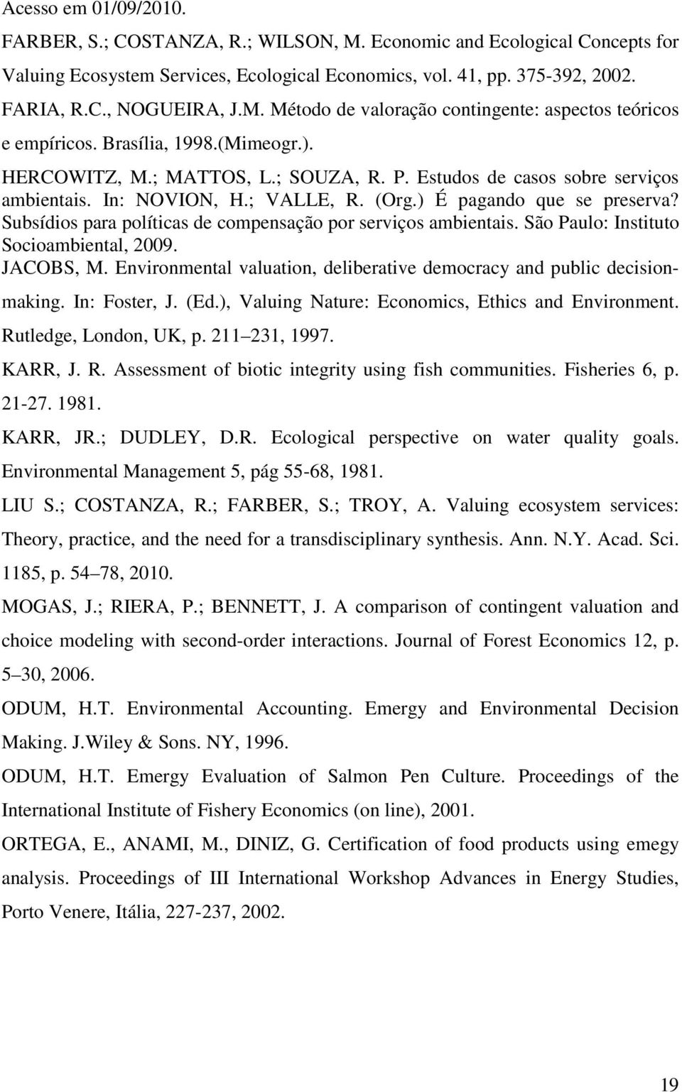 ; VALLE, R. (Org.) É pagando que se preserva? Subsídios para políticas de compensação por serviços ambientais. São Paulo: Instituto Socioambiental, 2009. JACOBS, M.