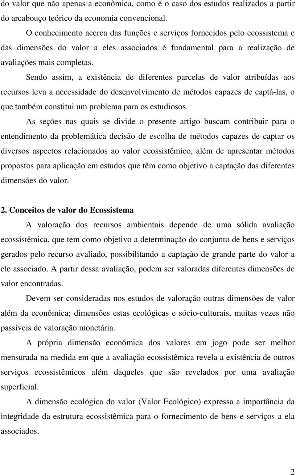 Sendo assim, a existência de diferentes parcelas de valor atribuídas aos recursos leva a necessidade do desenvolvimento de métodos capazes de captá-las, o que também constitui um problema para os