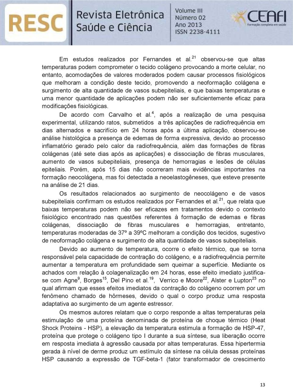 condição deste tecido, promovendo a neoformação colágena e surgimento de alta quantidade de vasos subepiteliais, e que baixas temperaturas e uma menor quantidade de aplicações podem não ser