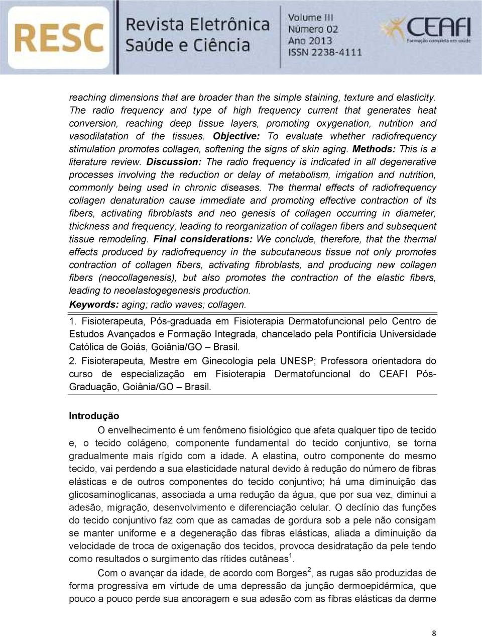 Objective: To evaluate whether radiofrequency stimulation promotes collagen, softening the signs of skin aging. Methods: This is a literature review.