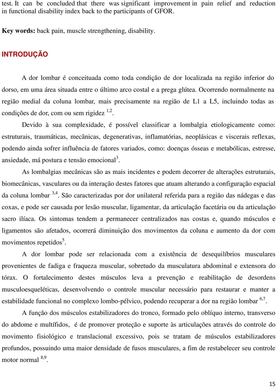 INTRODUÇÃO A dor lombar é conceituada como toda condição de dor localizada na região inferior do dorso, em uma área situada entre o último arco costal e a prega glútea.