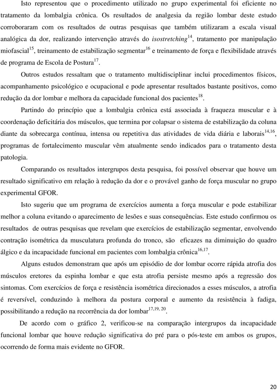 isostretching 14, tratamento por manipulação miofascial 15, treinamento de estabilização segmentar 16 e treinamento de força e flexibilidade através de programa de Escola de Postura 17.