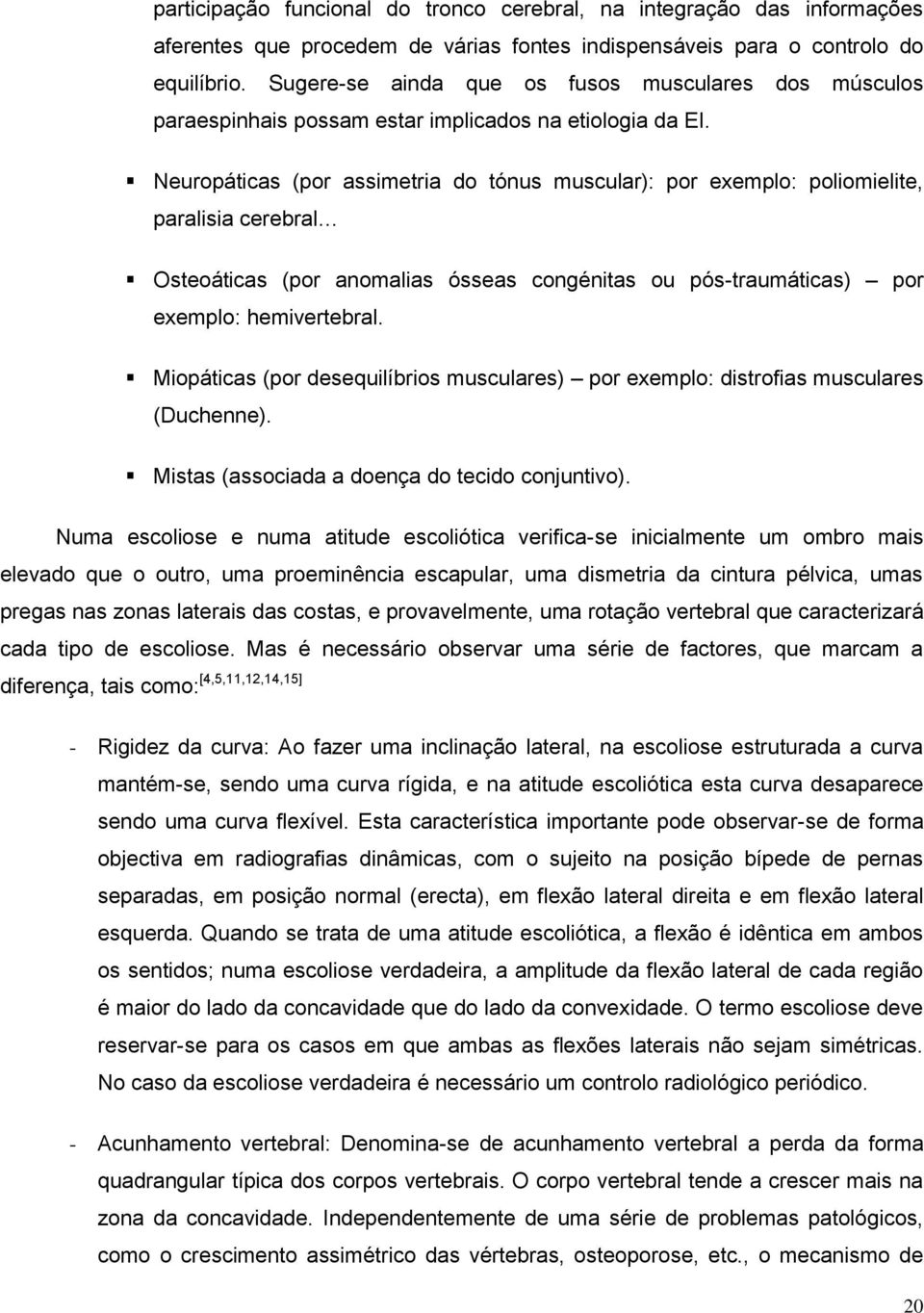 Neuropáticas (por assimetria do tónus muscular): por exemplo: poliomielite, paralisia cerebral Osteoáticas (por anomalias ósseas congénitas ou pós-traumáticas) por exemplo: hemivertebral.