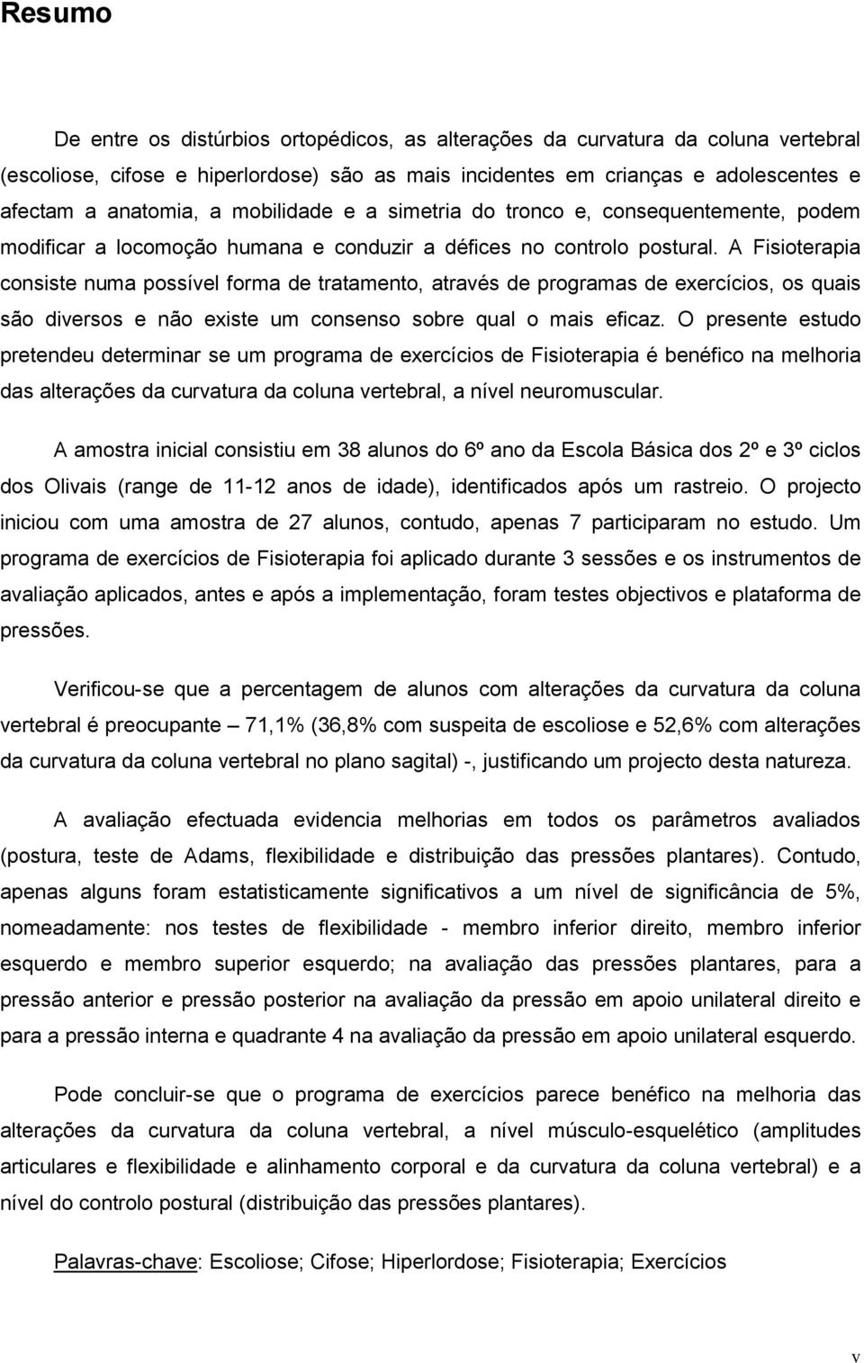 A Fisioterapia consiste numa possível forma de tratamento, através de programas de exercícios, os quais são diversos e não existe um consenso sobre qual o mais eficaz.