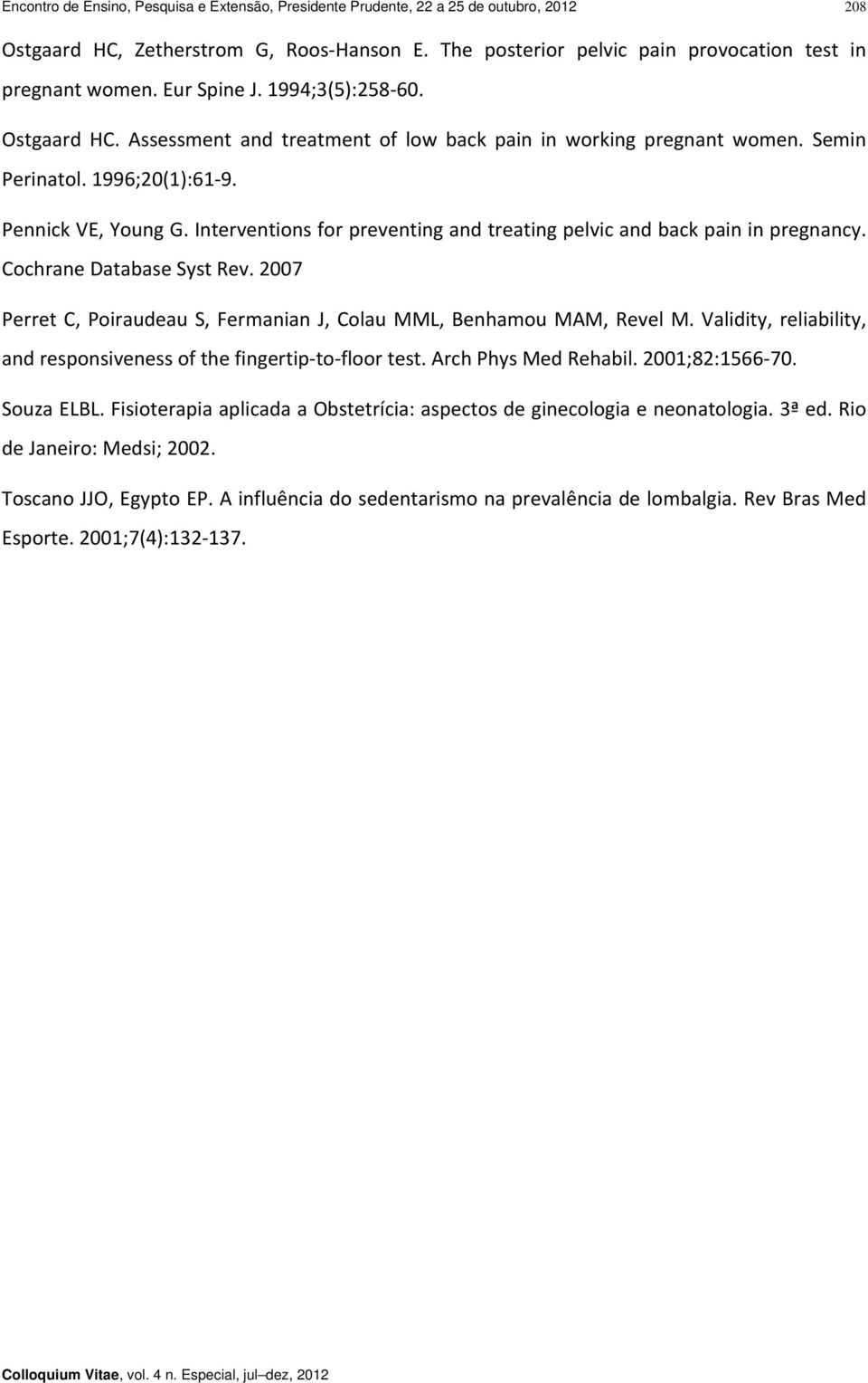 Interventions for preventing and treating pelvic and back pain in pregnancy. Cochrane Database Syst Rev. 2007 Perret C, Poiraudeau S, Fermanian J, Colau MML, Benhamou MAM, Revel M.