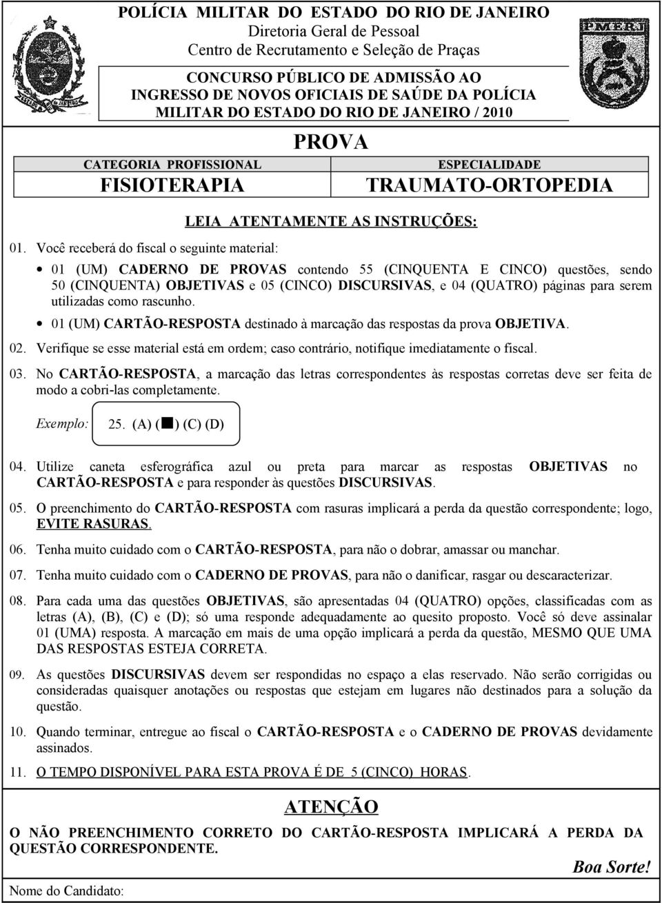 Você receberá do fiscal o seguinte material: PROVA LEIA ATENTAMENTE AS INSTRUÇÕES: ESPECIALIDADE TRAUMATO-ORTOPEDIA 01 (UM) CADERNO DE PROVAS contendo 55 (CINQUENTA E CINCO) questões, sendo 50