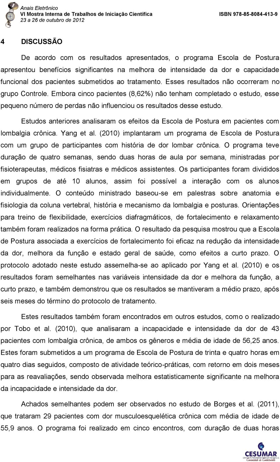 Embora cinco pacientes (8,62%) não tenham completado o estudo, esse pequeno número de perdas não influenciou os resultados desse estudo.