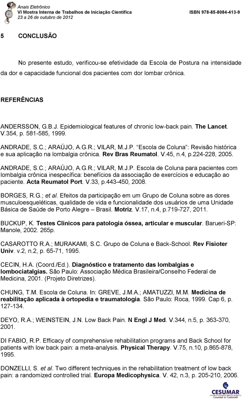 Escola de Coluna : Revisão histórica e sua aplicação na lombalgia crônica. Rev Bras Reumatol. V.45, n.4, p.224-228, 2005. ANDRADE, S.C.; ARAÚJO, A.G.R.; VILAR, M.J.P.