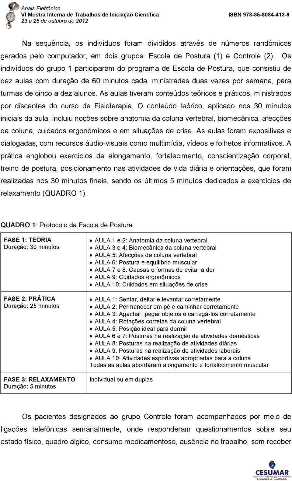 As aulas tiveram conteúdos teóricos e práticos, ministrados por discentes do curso de Fisioterapia.