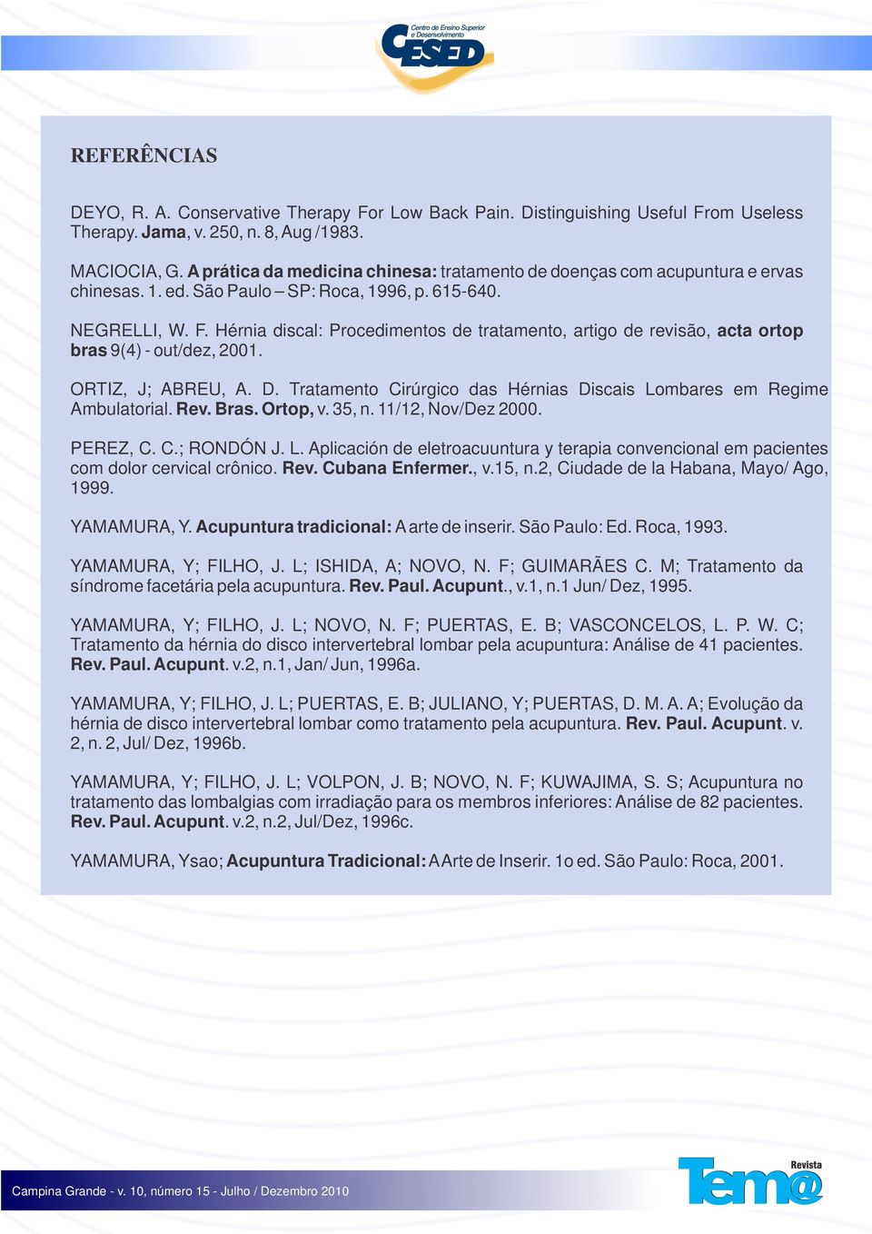 Hérnia discal: Procedimentos de tratamento, artigo de revisão, acta ortop bras 9(4) - out/dez, 2001. ORTIZ, J; ABREU, A. D. Tratamento Cirúrgico das Hérnias Discais Lombares em Regime Ambulatorial.