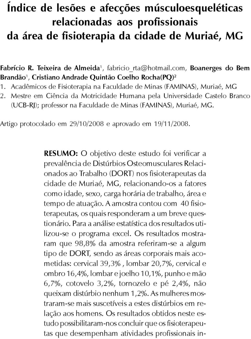 Mestre em Ciência da Motricidade Humana pela Universidade Castelo Branco (UCB-RJ); professor na Faculdade de Minas (FAMINAS), Muriaé, MG. Artigo protocolado em 29/10/2008 e aprovado em 19/11/2008.