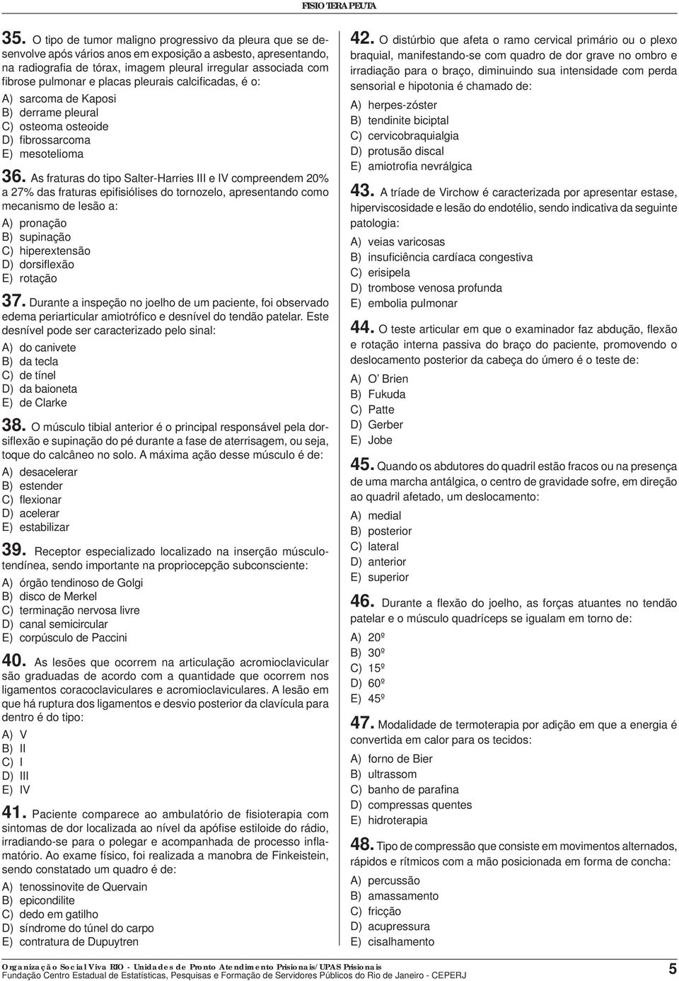 As fraturas do tipo Salter-Harries III e IV compreendem 20% a 27% das fraturas epifi siólises do tornozelo, apresentando como mecanismo de lesão a: A) pronação B) supinação C) hiperextensão D)