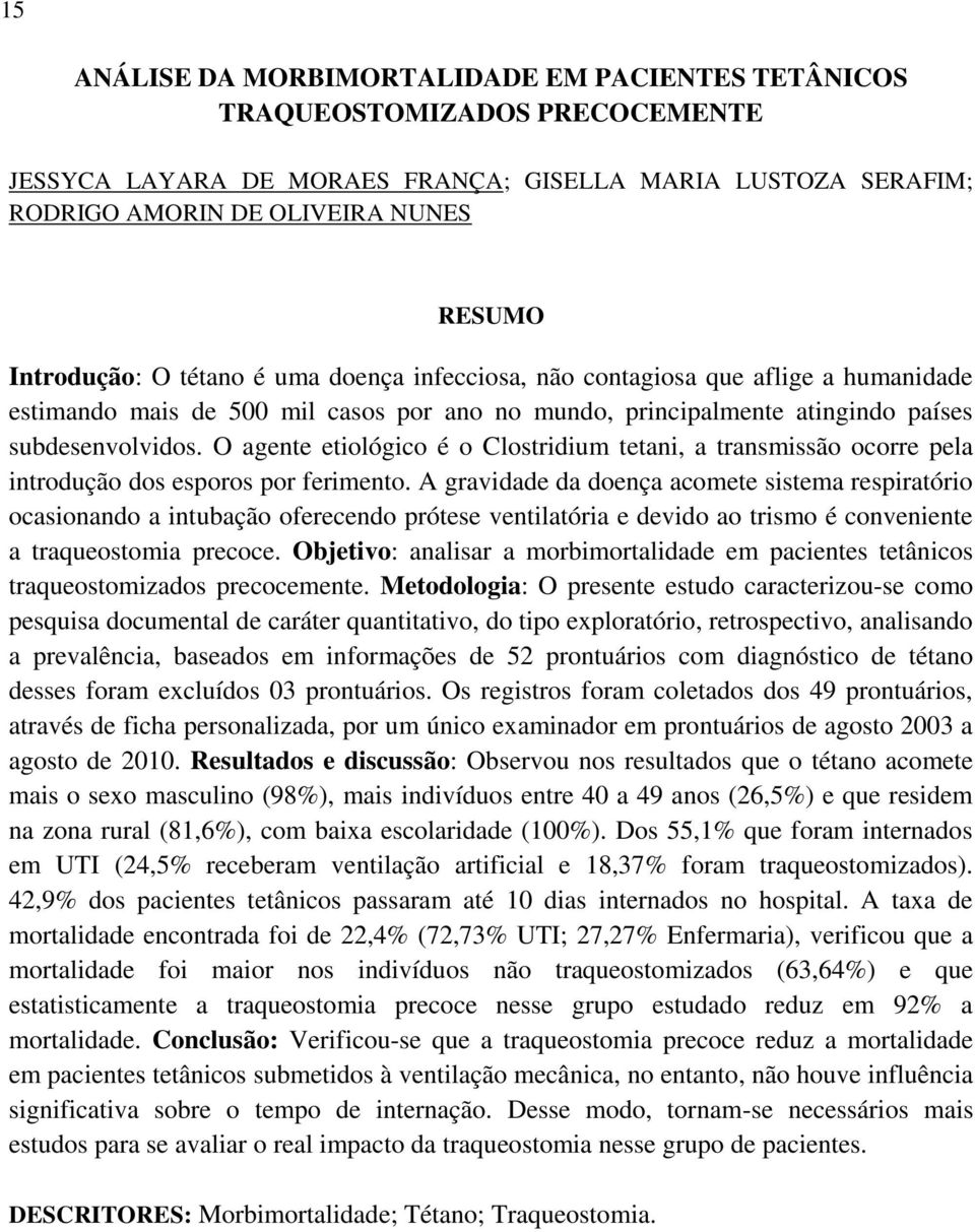 O agente etiológico é o Clostridium tetani, a transmissão ocorre pela introdução dos esporos por ferimento.