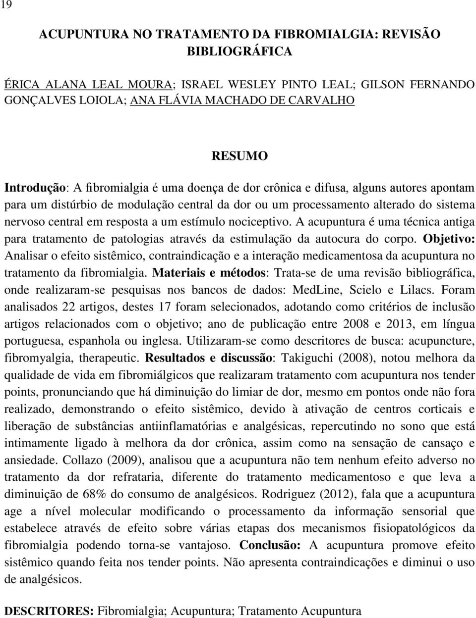 estímulo nociceptivo. A acupuntura é uma técnica antiga para tratamento de patologias através da estimulação da autocura do corpo.