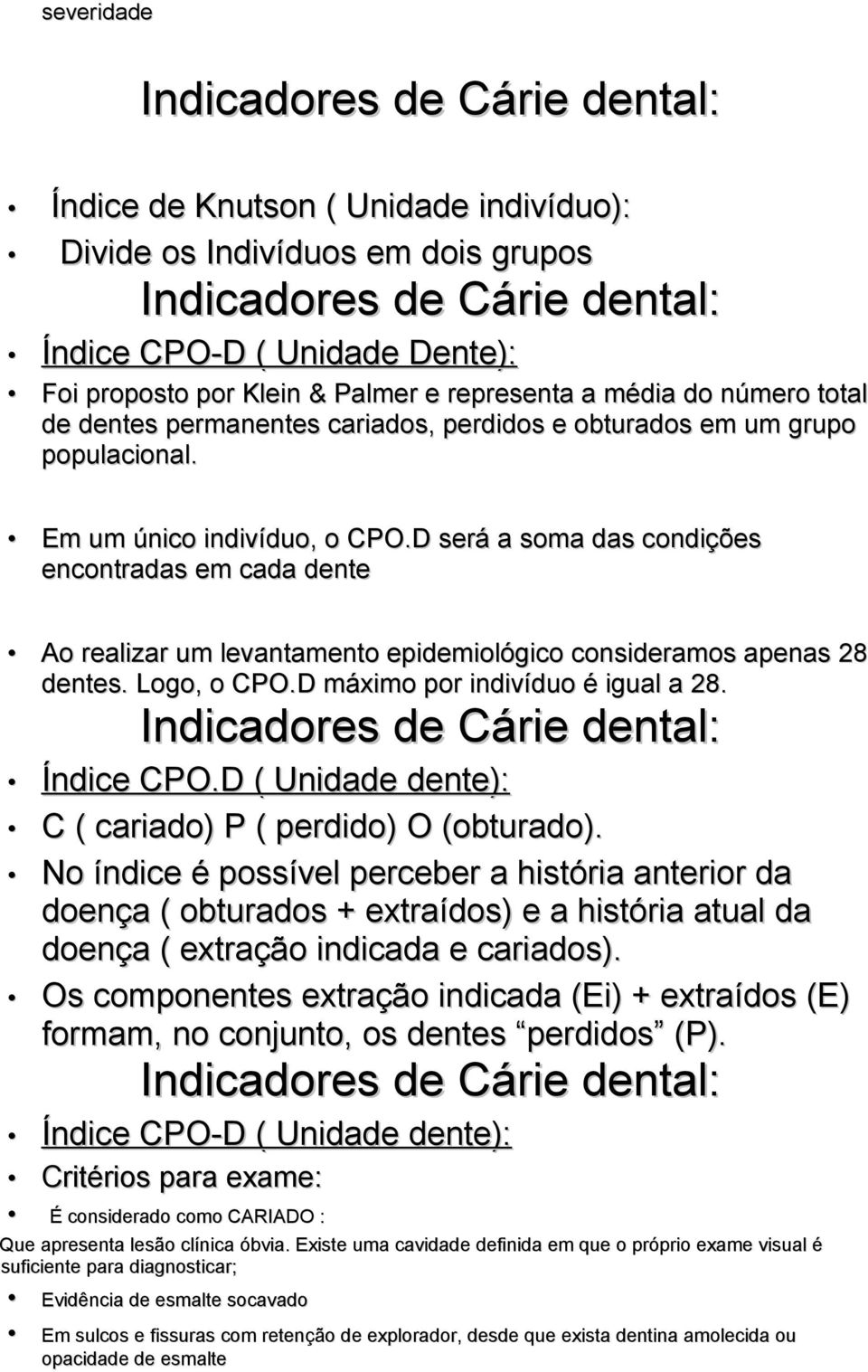 D será a soma das condições encontradas em cada dente Ao realizar um levantamento epidemiológico consideramos apenas 28 dentes. Logo, o CPO.D máximo por indivíduo é igual a 28. Índice CPO.