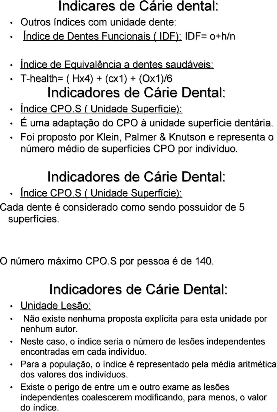 Foi proposto por Klein, Palmer & Knutson e representa o número médio de superfícies CPO por indivíduo. Indicadores de Cárie Dental: Índice CPO.