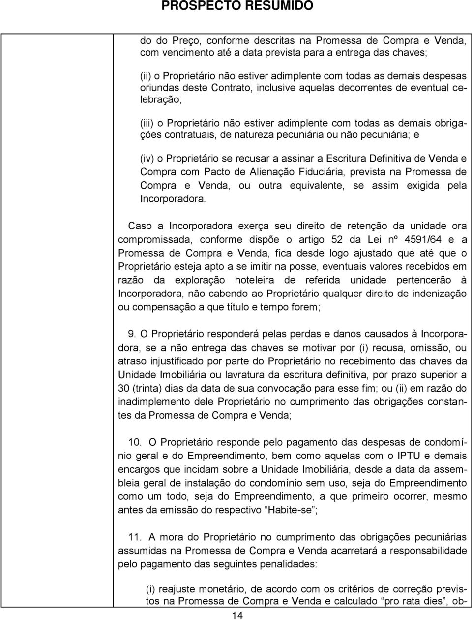 pecuniária; e (iv) o Proprietário se recusar a assinar a Escritura Definitiva de Venda e Compra com Pacto de Alienação Fiduciária, prevista na Promessa de Compra e Venda, ou outra equivalente, se