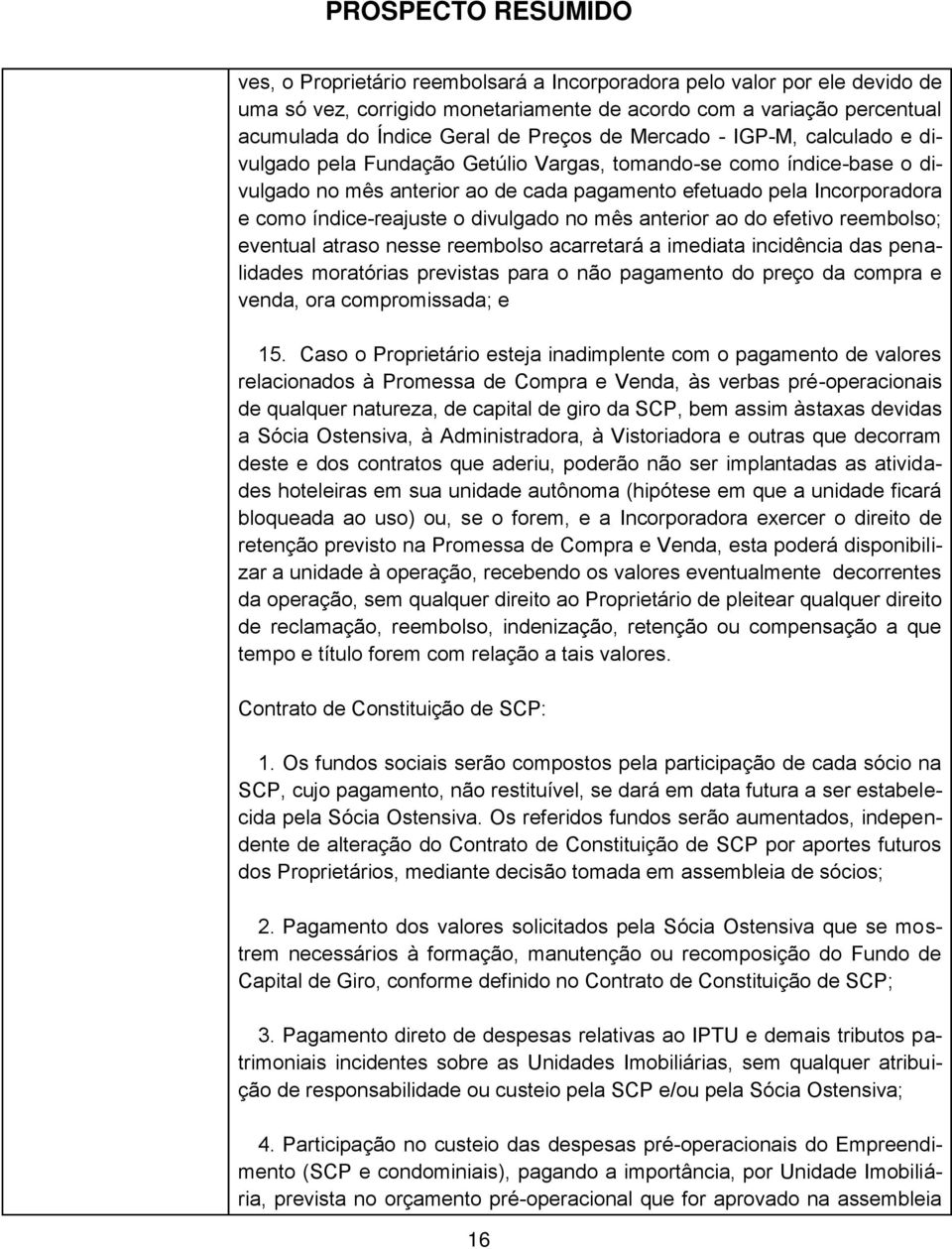 no mês anterior ao do efetivo reembolso; eventual atraso nesse reembolso acarretará a imediata incidência das penalidades moratórias previstas para o não pagamento do preço da compra e venda, ora