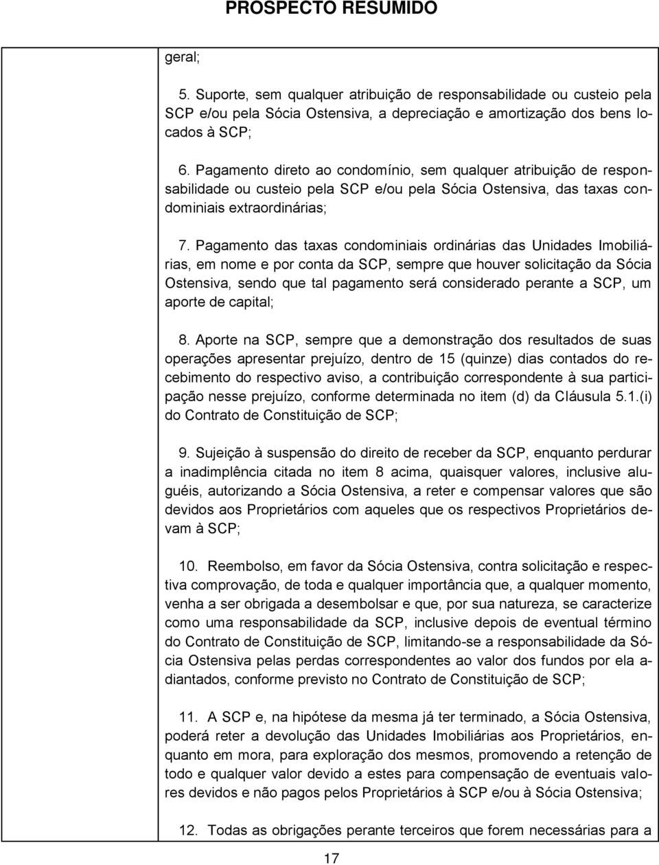 Pagamento das taxas condominiais ordinárias das Unidades Imobiliárias, em nome e por conta da SCP, sempre que houver solicitação da Sócia Ostensiva, sendo que tal pagamento será considerado perante a