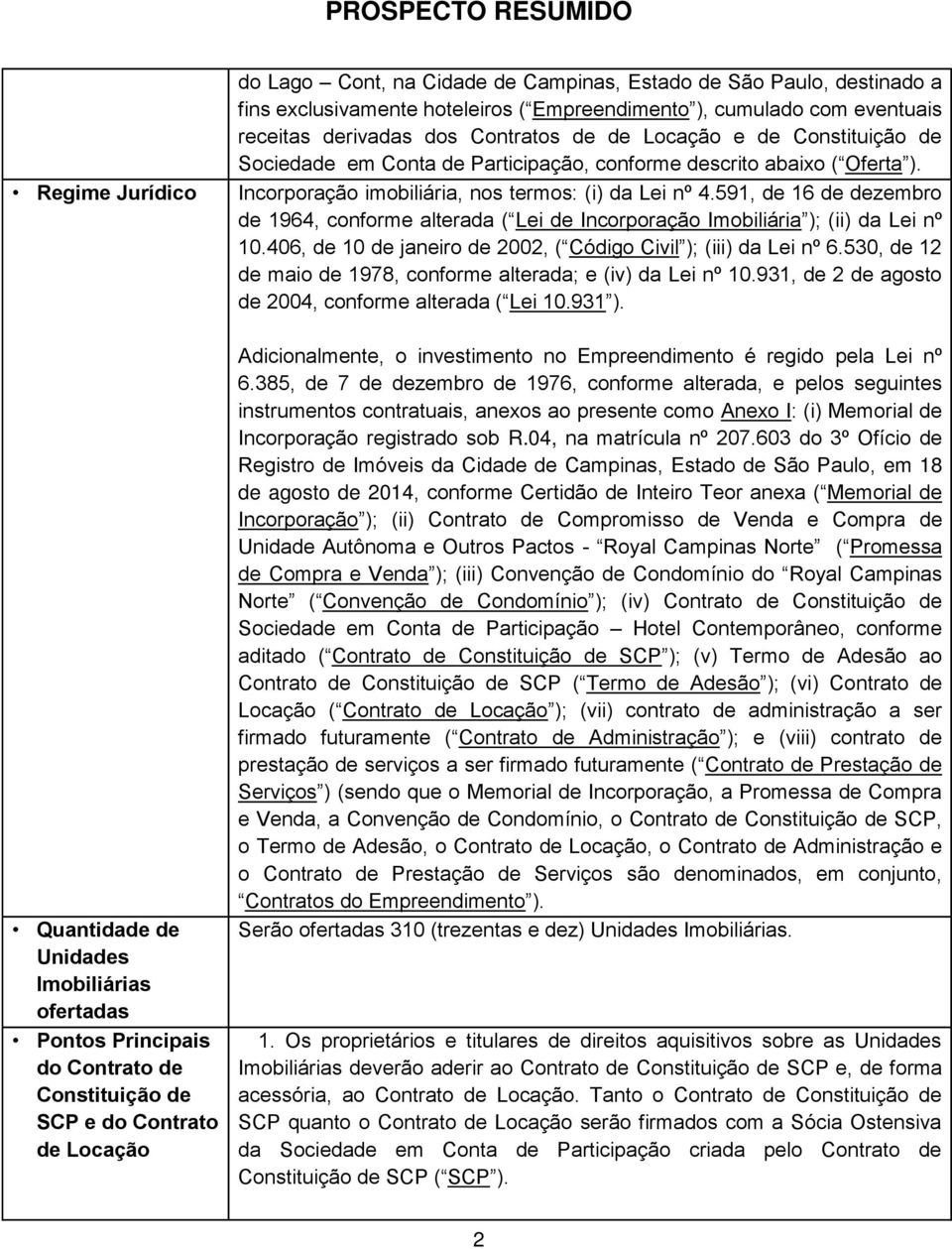 descrito abaixo ( Oferta ). Incorporação imobiliária, nos termos: (i) da Lei nº 4.591, de 16 de dezembro de 1964, conforme alterada ( Lei de Incorporação Imobiliária ); (ii) da Lei nº 10.