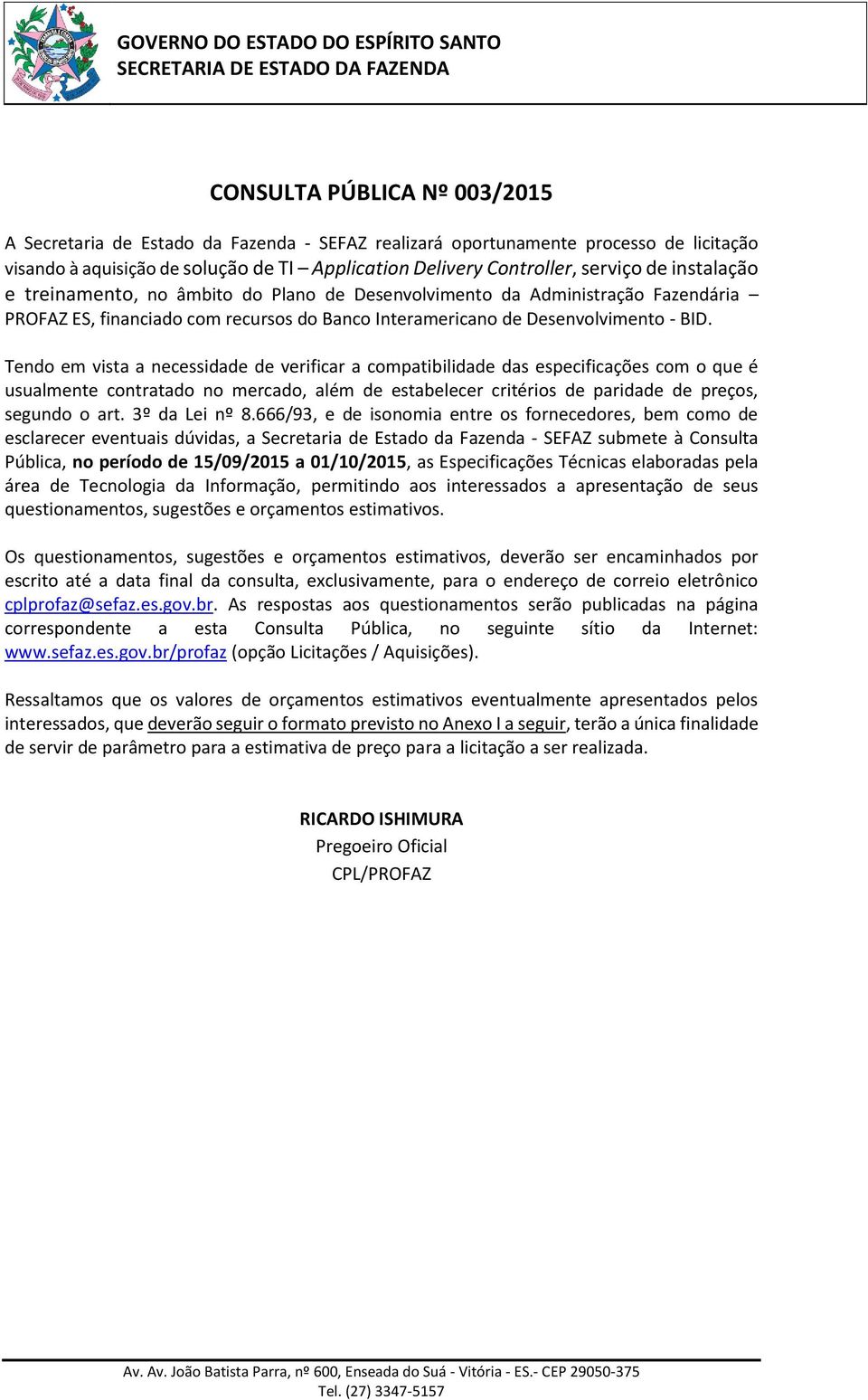 Tendo em vista a necessidade de verificar a compatibilidade das especificações com o que é usualmente contratado no mercado, além de estabelecer critérios de paridade de preços, segundo o art.