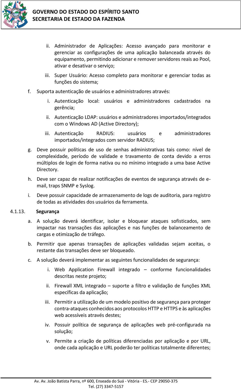 Autenticação local: usuários e administradores cadastrados na gerência; ii. Autenticação LDAP: usuários e administradores importados/integrados com o Windows AD (Active Directory); iii.