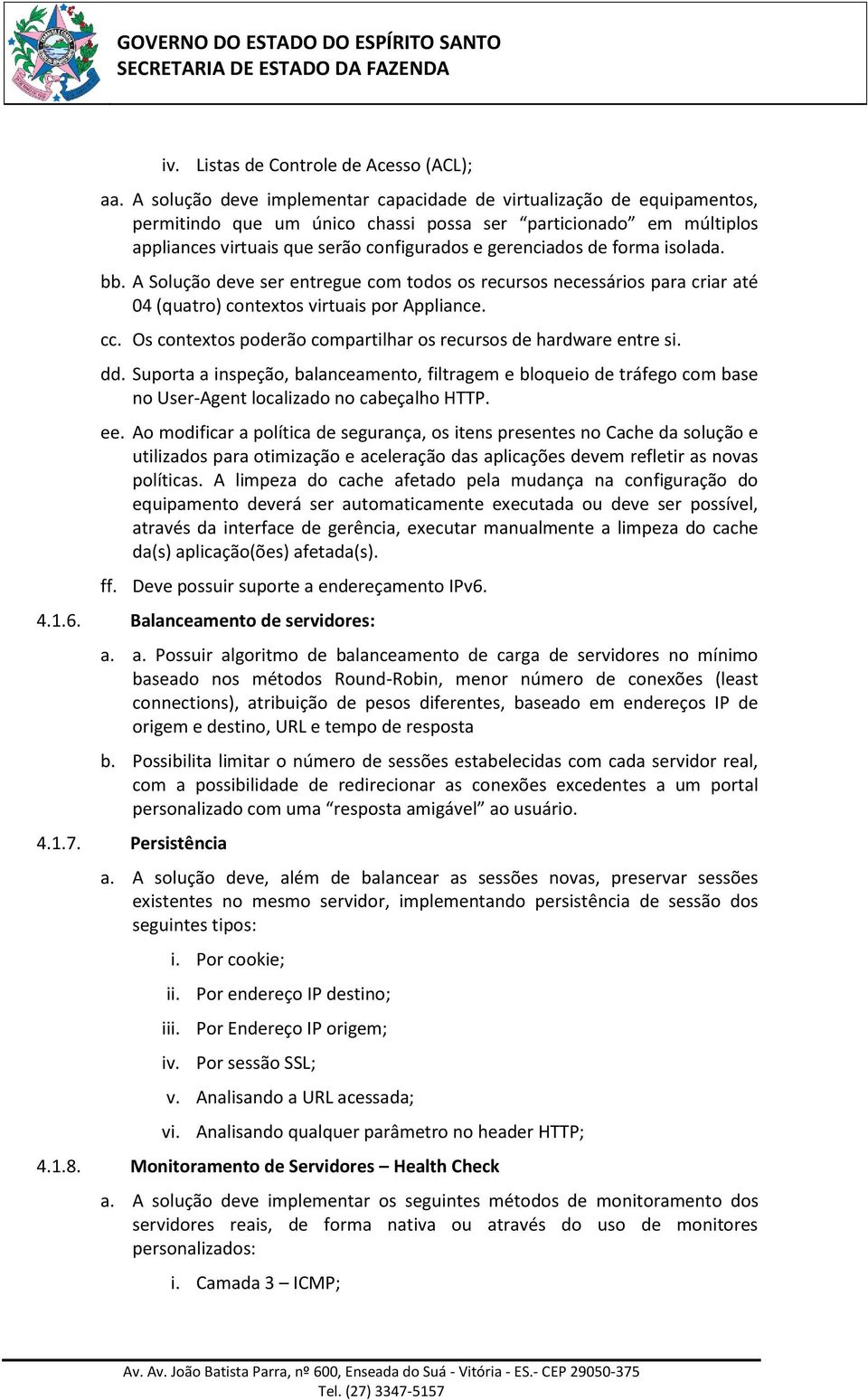 forma isolada. bb. A Solução deve ser entregue com todos os recursos necessários para criar até 04 (quatro) contextos virtuais por Appliance. cc.