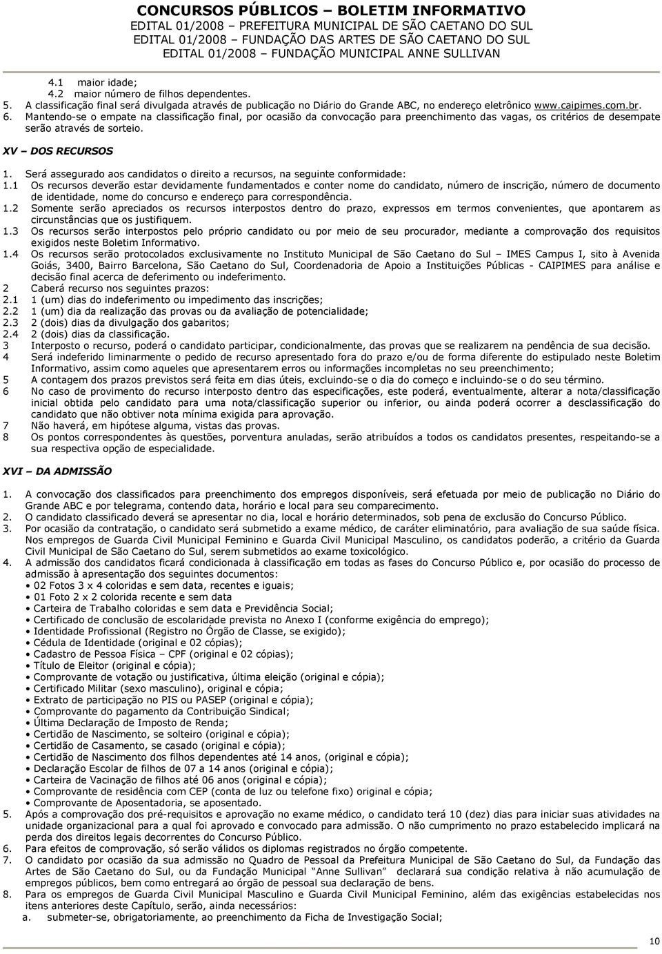 Será assegurado aos candidatos o direito a recursos, na seguinte conformidade: 1.