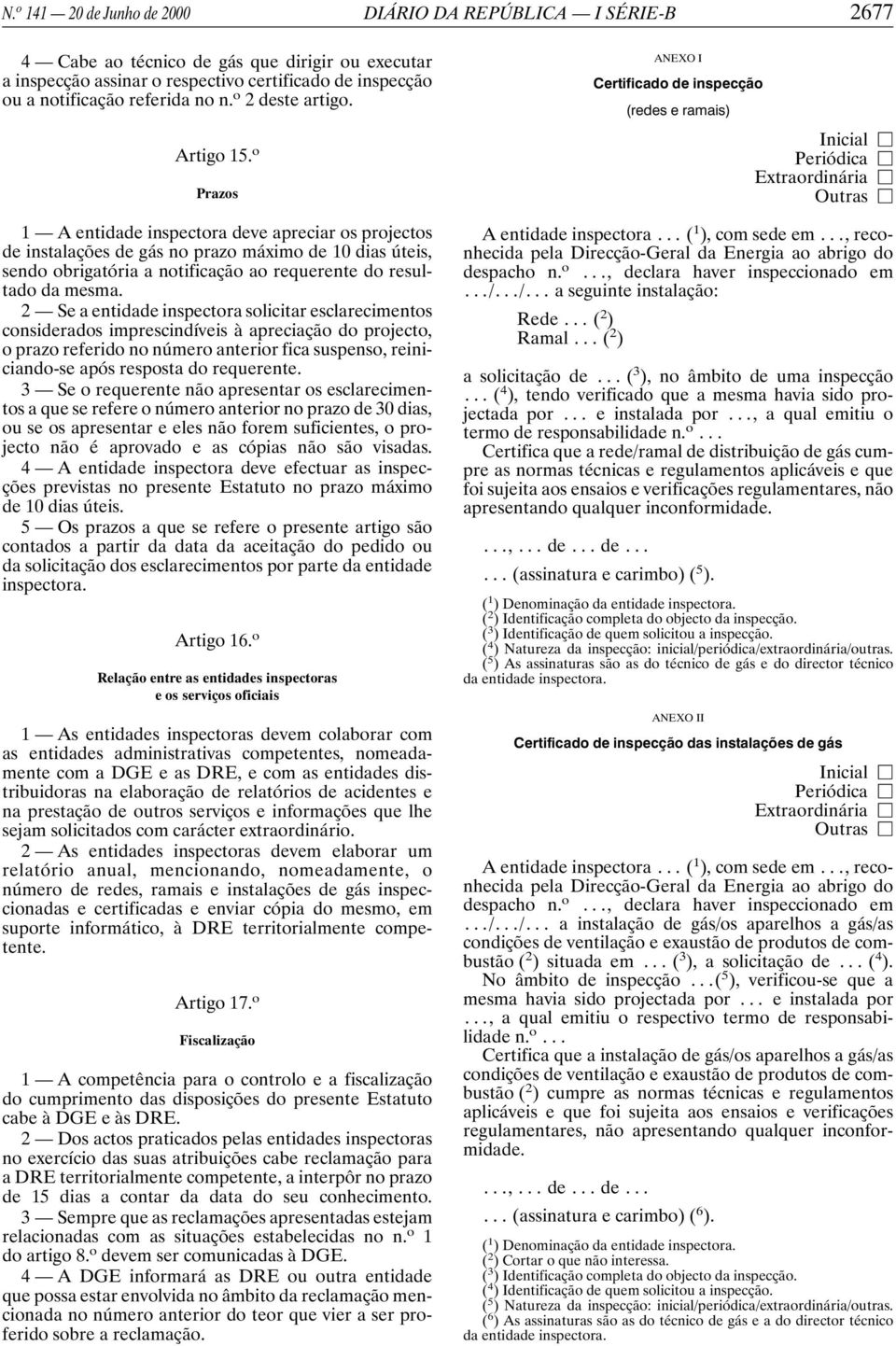 o Prazos 1 A entidade inspectora deve apreciar os projectos de instalações de gás no prazo máximo de 10 dias úteis, sendo obrigatória a notificação ao requerente do resultado da mesma.