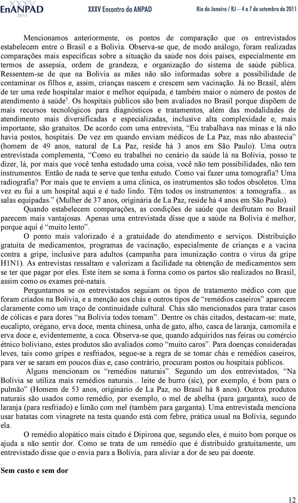 sistema de saúde pública. Ressentem-se de que na Bolívia as mães não são informadas sobre a possibilidade de contaminar os filhos e, assim, crianças nascem e crescem sem vacinação.