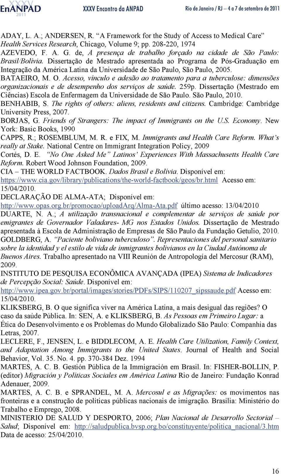 Dissertação de Mestrado apresentada ao Programa de Pós-Graduação em Integração da América Latina da Universidade de São Paulo, São Paulo, 2005. BATAEIRO, M. O.