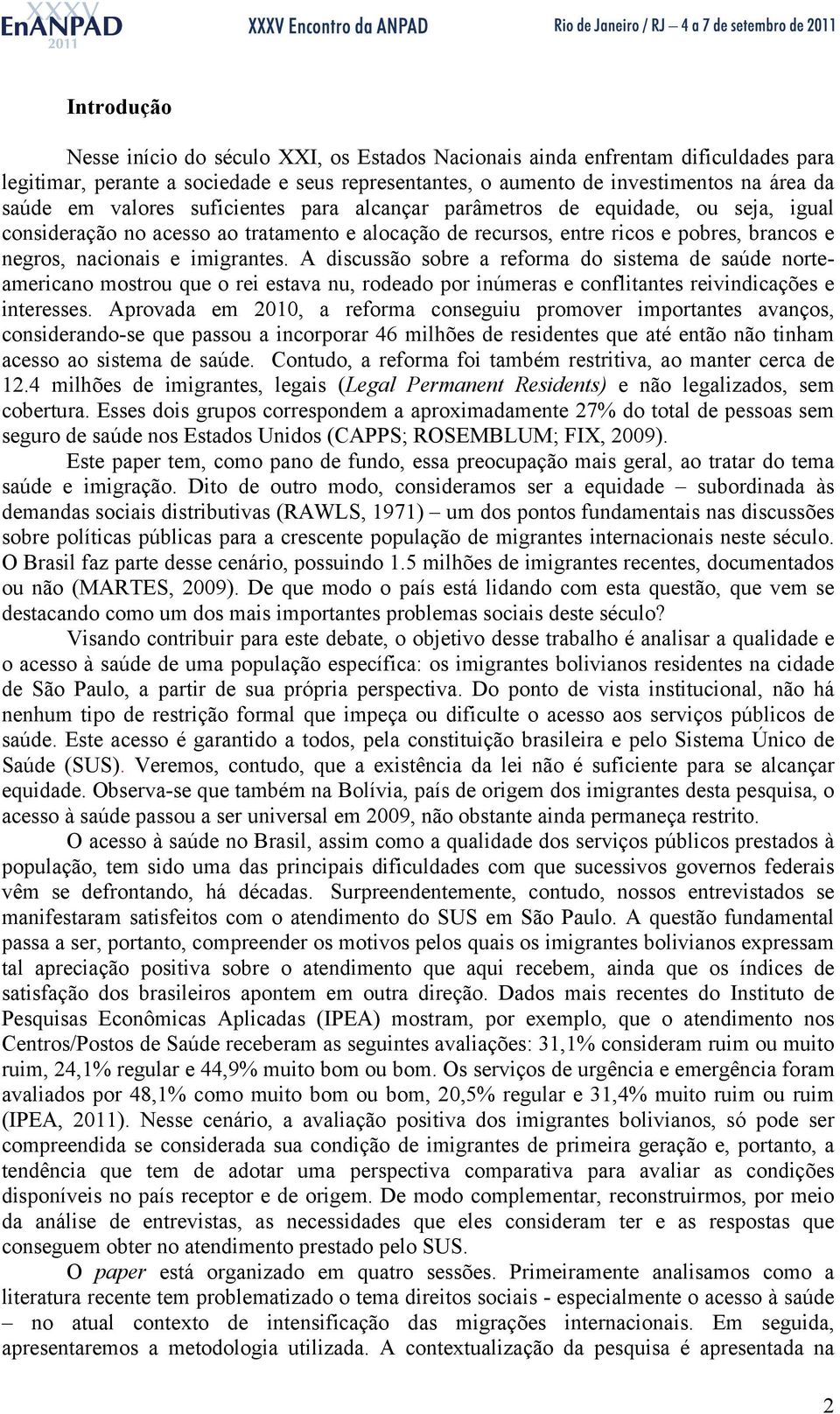 A discussão sobre a reforma do sistema de saúde norteamericano mostrou que o rei estava nu, rodeado por inúmeras e conflitantes reivindicações e interesses.