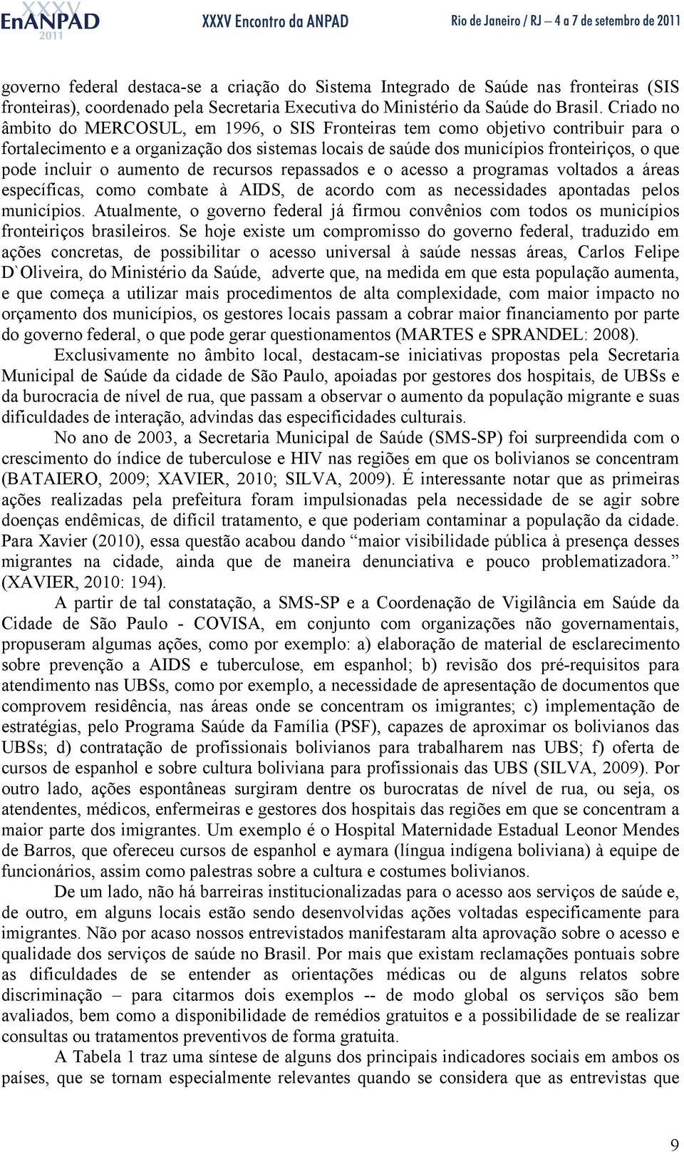 o aumento de recursos repassados e o acesso a programas voltados a áreas específicas, como combate à AIDS, de acordo com as necessidades apontadas pelos municípios.