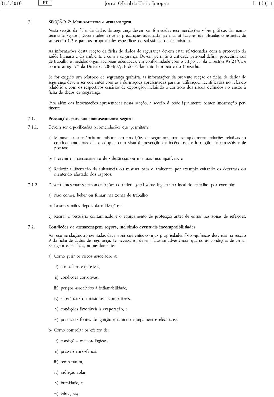 Devem salientar-se as precauções adequadas para as utilizações identificadas constantes da subsecção 1.2 e para as propriedades específicas da substância ou da mistura.