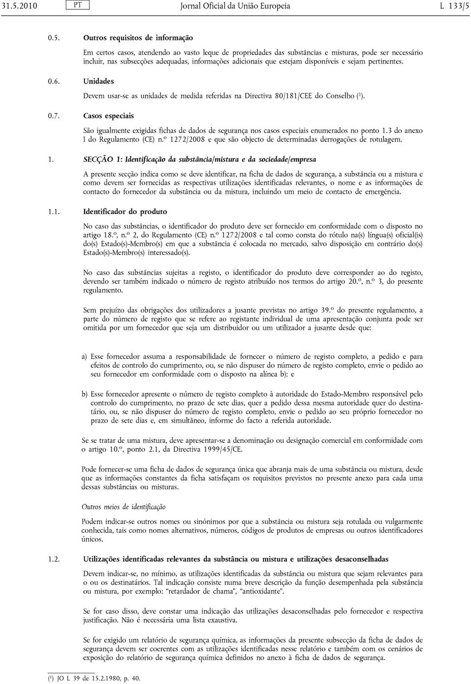 Unidades Devem usar-se as unidades de medida referidas na Directiva 80/181/CEE do Conselho ( 1 ). 0.7.