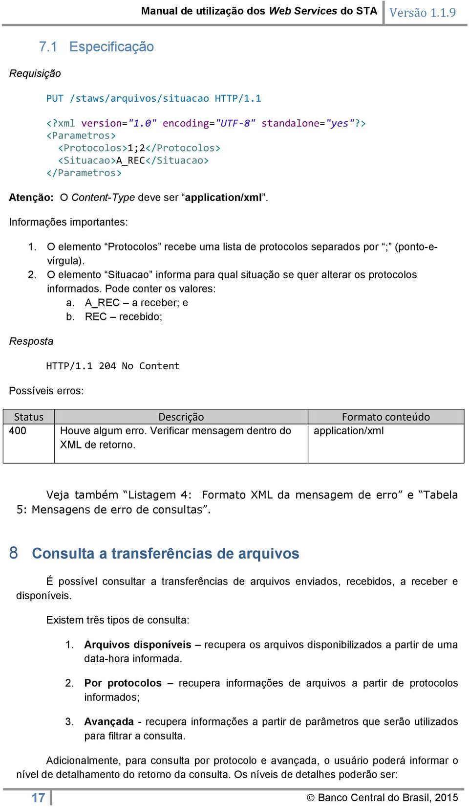 O elemento Protocolos recebe uma lista de protocolos separados por ; (ponto-evírgula). 2. O elemento Situacao informa para qual situação se quer alterar os protocolos informados.