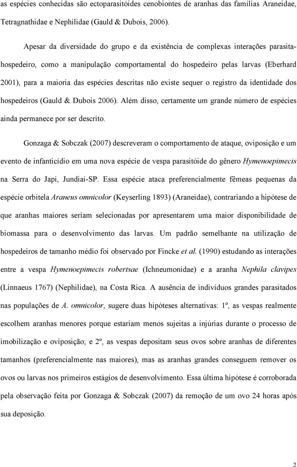 descritas não existe sequer o registro da identidade dos hospedeiros (Gauld & Dubois 2006). Além disso, certamente um grande número de espécies ainda permanece por ser descrito.