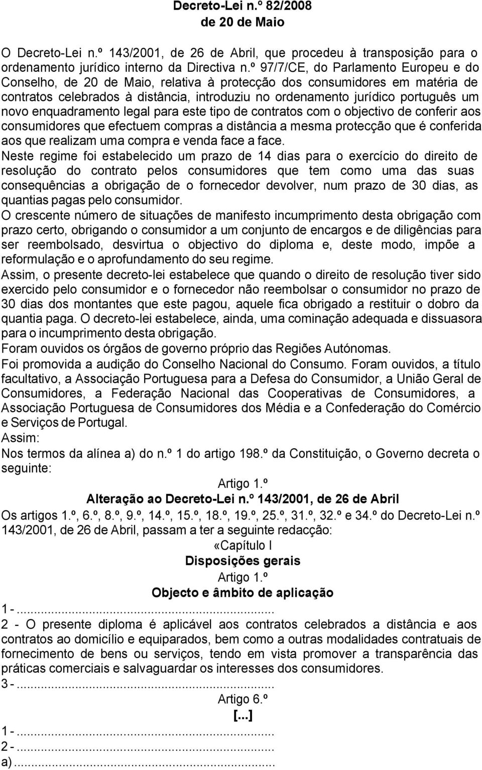 novo enquadramento legal para este tipo de contratos com o objectivo de conferir aos consumidores que efectuem compras a distância a mesma protecção que é conferida aos que realizam uma compra e