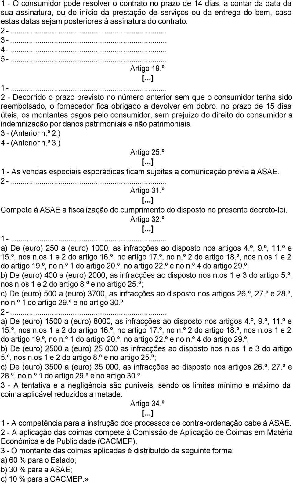 .. 2 - Decorrido o prazo previsto no número anterior sem que o consumidor tenha sido reembolsado, o fornecedor fica obrigado a devolver em dobro, no prazo de 15 dias úteis, os montantes pagos pelo