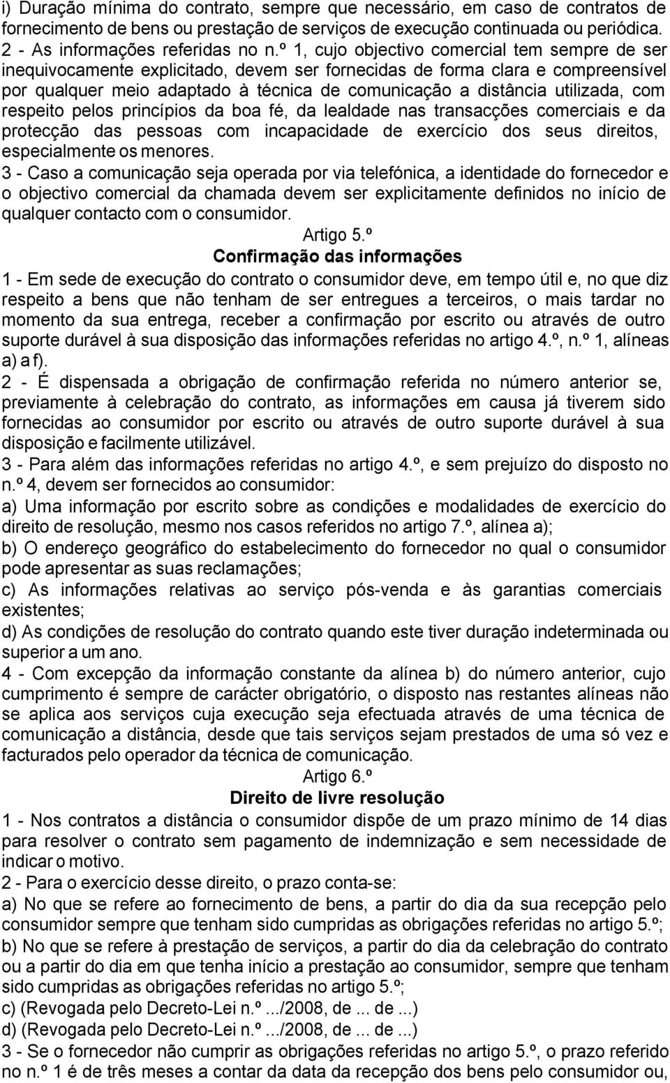 utilizada, com respeito pelos princípios da boa fé, da lealdade nas transacções comerciais e da protecção das pessoas com incapacidade de exercício dos seus direitos, especialmente os menores.