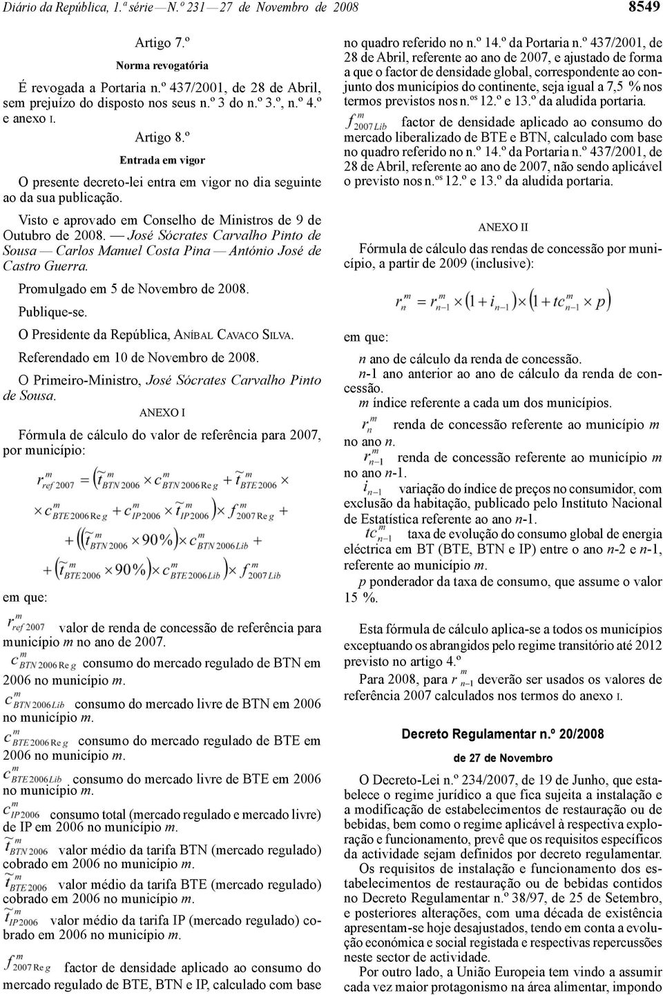 José Sócrates Carvalho Pinto de Sousa Carlos Manuel Costa Pina António José de Castro Guerra. Promulgado em 5 de Novembro de 2008. Publique-se. O Presidente da República, ANÍBAL CAVACO SILVA.