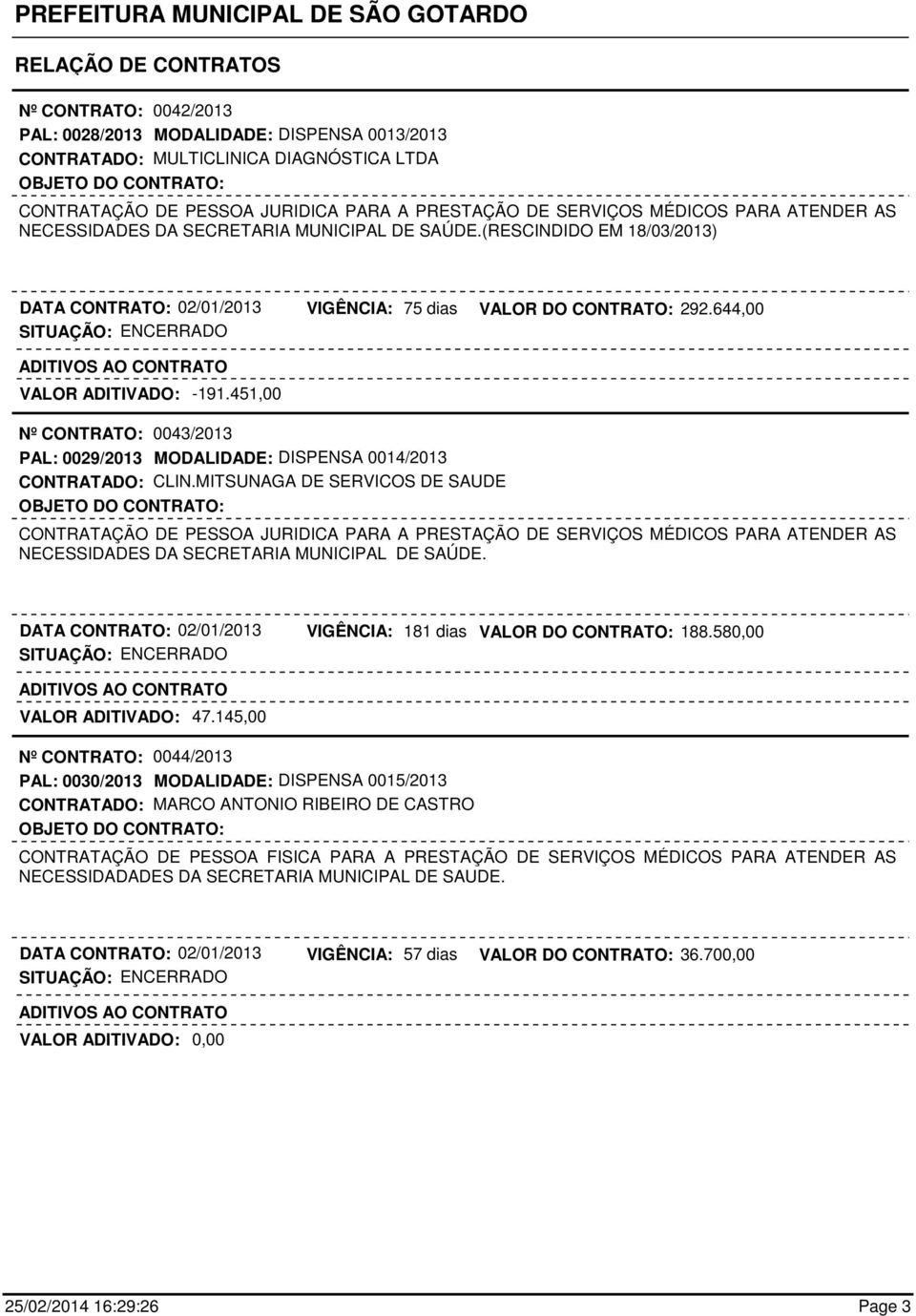 451,00 Nº CONTRATO: 0043/2013 PAL: 0029/2013 MODALIDADE: DISPENSA 0014/2013 CONTRATADO: CLIN.