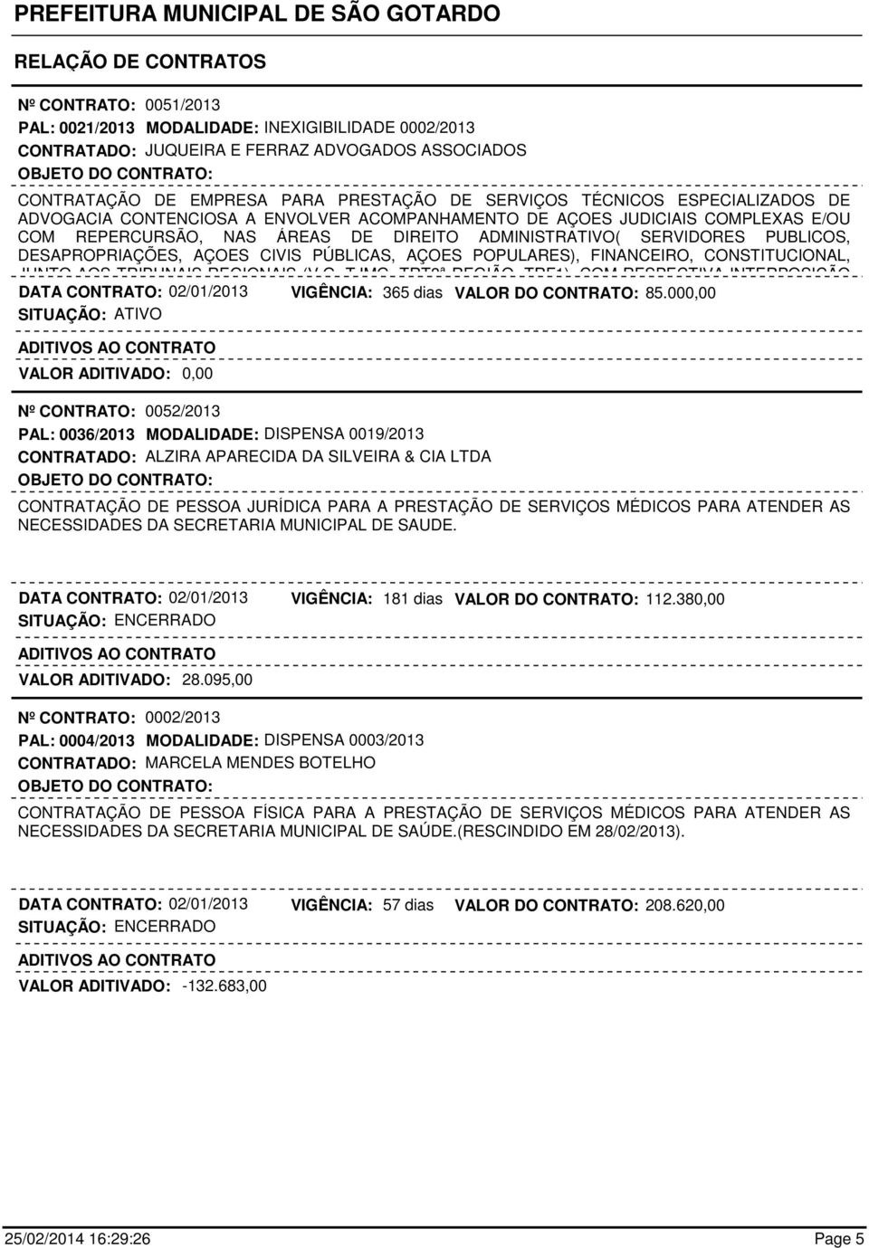 CIVIS PÚBLICAS, AÇOES POPULARES), FINANCEIRO, CONSTITUCIONAL, JUNTO AOS TRIBUNAIS REGIONAIS (V.G, TJMG, TRT3ª REGIÃO, TRF1), COM RESPECTIVA INTERPOSIÇÃO DATA CONTRATO: 02/01/2013 365 dias 85.