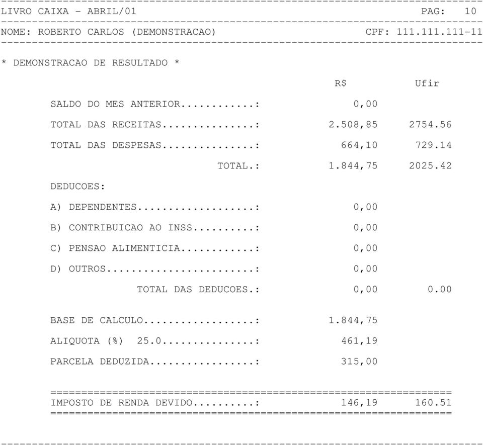 ..: 0,00 B) CONTRIBUICAO AO INSS...: 0,00 C) PENSAO ALIMENTICIA...: 0,00 D) OUTROS...: 0,00 TOTAL DAS DEDUCOES.: 0,00 0.