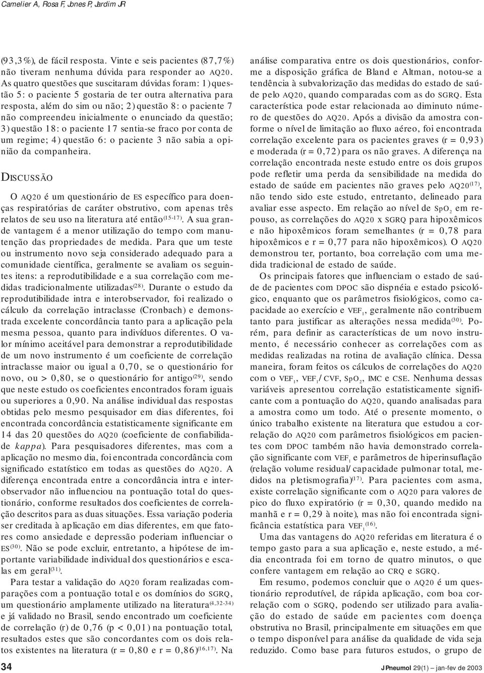 inicialmente o enunciado da questão; 3) questão 18: o paciente 17 sentia-se fraco por conta de um regime; 4) questão 6: o paciente 3 não sabia a opinião da companheira.